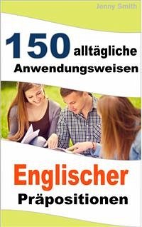 150 alltägliche Anwendungsweisen Englischer Präpositionen (eBook, ePUB) - Smith, Jenny