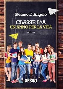 Classe 5^A un anno per la vita (eBook, ePUB) - D'Angelo, Stefano