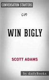 Win Bigly: Persuasion in a World Where Facts Don't Matter by Scott Adams   Conversation Starters (eBook, ePUB)