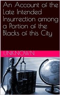 An Account of the Late Intended Insurrection among a Portion of the Blacks of this City (eBook, PDF) - Unknown
