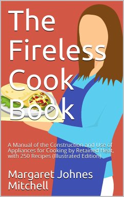 The Fireless Cook Book / A Manual of the Construction and Use of Appliances for / Cooking by Retained Heat: with 250 Recipes (eBook, PDF) - Johnes Mitchell, Margaret