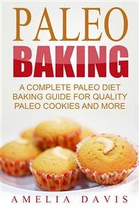Paleo Baking: A Complete Paleo Diet Baking Guide For Quality Paleo Cookies And More (eBook, ePUB) - Davis, Amelia