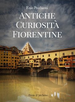 Antiche curiosità fiorentine (eBook, ePUB) - Pecchioni, Enio