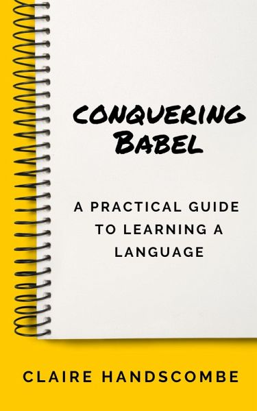 Conquering Babel: A Practical Guide to Learning a Language (eBook, ePUB) Conquering Babel: A Practical Guide to Learning a Language (eBook, ePUB)