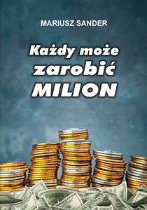 Każdy może zarobić milion (eBook, ePUB) - Sander, Mariusz