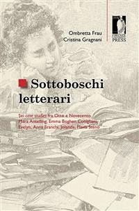 Sottoboschi letterari. Sei case studies fra Otto e Novecento. Mara Antelling, Emma Boghen Conigliani, Evelyn, Anna Franchi, Jolanda, Flavia Steno (eBook, ePUB) - Frau e Cristina Gragnani, Ombretta