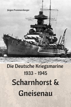 Die Deutsche Kriegsmarine 1933 - 1945: Scharnhorst & Gneisenau (eBook, ePUB) - Prommersberger, Jürgen