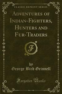 Adventures of Indian-Fighters, Hunters and Fur-Traders (eBook, PDF) - Bird Grinnell, George