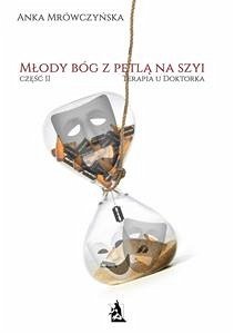 Młody bóg z pętlą na szyi. Terapia u Doktorka (eBook, ePUB) - Mrówczyńska, Anka