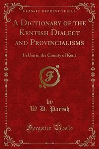 A Dictionary of the Kentish Dialect and Provincialisms (eBook, PDF)