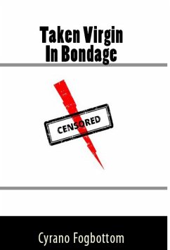 Taken Virgin In Bondage: Extreme Taboo Erotica (eBook, ePUB) - Fogbottom, Cyrano