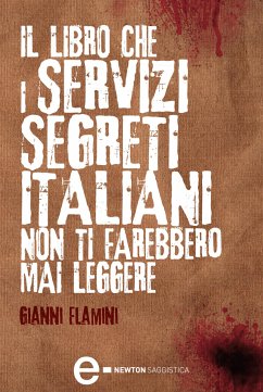 Il libro che i servizi segreti italiani non ti farebbero mai leggere (eBook, ePUB) - Flamini, Gianni