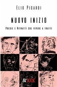 Nuovo inizio. Poesie e ritratti sul vivere a tratti (eBook, ePUB) - Picardi, Elio