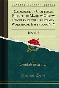 Catalogue of Craftsman Furniture Made by Gustav Stickley at the Craftsman Workshops, Eastwood, N. Y (eBook, PDF)