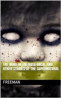The Wind in the Rose-Bush, and Other Stories of the Supernatural (eBook, PDF) - Eleanor Wilkins Freeman, Mary