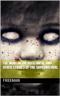 Cover The Wind in the Rose-Bush, and Other Stories of the Supernatural (eBook, PDF)