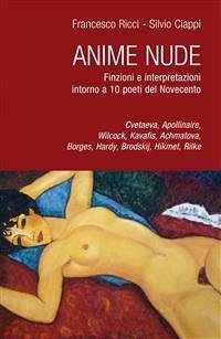 Anime Nude - Finzioni e interpretazioni intorno a 10 poeti del Novecento. Cvetaeva, Apollinaire, Wilcock, Kavafis, Achmatova, Borges, Hardy, Brodskij, Hikmet, Rilke (eBook, ePUB) - Ciappi - Francesco Ricci, Silvio; Ciappi, Silvio; Ricci, Francesco