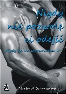 Nigdy nie pozwolę ci odejść (eBook, ePUB) - W. Staniszewska, Marta