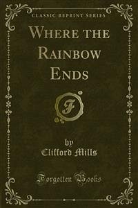 Where the Rainbow Ends (eBook, PDF) - Mills, Clifford