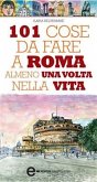 101 cose da fare a Roma almeno una volta nella vita (eBook, ePUB)