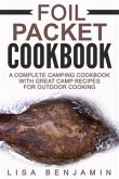 Foil Packet Cookbook: A Complete Camping Cookbook With Great Camp Recipes For Outdoor Cooking (eBook, ePUB)