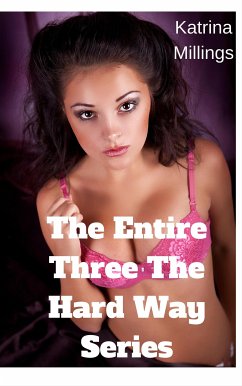 The Complete Three the Hard Way Series (eBook, ePUB) - Millings, Katrina