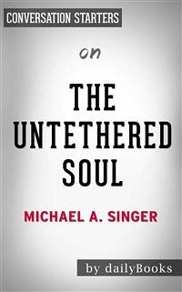 The Untethered Soul: The Journey Beyond Yourself by Michael A. Singer   Conversation Starters (eBook, ePUB) - dailyBooks