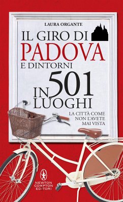 Il giro di Padova e dintorni in 501 luoghi (eBook, ePUB) - Organte, Laura