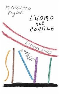 L'uomo nel cortile. Lezioni 2005 (eBook, ePUB) - Fagioli, Massimo