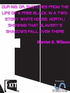 Our Nig; Or, Sketches from the Life of a Free Black, in a Two-story White House, North / Showing That Slavery's Shadows Fall Even There (eBook, ePUB) - E. Wilson, Harriet