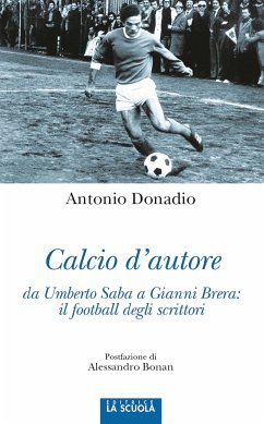 Calcio d'autore da Umberto Saba a Gianni Brera: il football degli scrittori (eBook, ePUB) - Donadio, Antonio