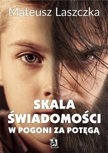 SKALA ŚWIADOMOŚCI. W pogoni za potęgą (eBook, ePUB) - Laszczka, Mateusz