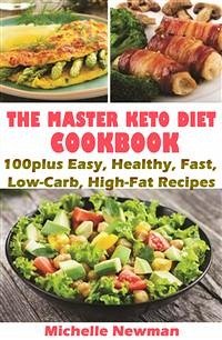 The Master Keto Diet cookbook: 100plus Easy, Healthy, Fast, Low-Carb, High-Fat Recipes (eBook, ePUB) - Newman, Michelle