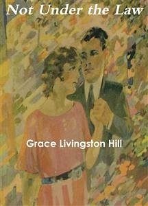 Not Under the Law (eBook, ePUB) - Livingston Hill, Grace