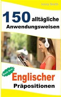 150 alltägliche Anwendungsweisen Englischer Präpositionen: Buch Drei (eBook, ePUB) - Smith, Jenny