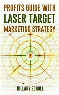 Profits Guide With Laser Target Marketing Strategy (eBook, ePUB) - Scholl, Hillary