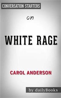 White Rage: The Unspoken Truth of Our Racial Divide by Carol Anderson   Conversation Starters (eBook, ePUB) - dailyBooks