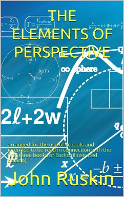 The Elements of Perspective / arranged for the use of schools and intended to be read / in connection with the first three books of Euclid (eBook, PDF) - Ruskin, John