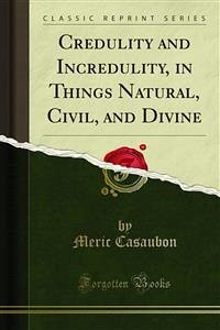 Credulity and Incredulity, in Things Natural, Civil, and Divine (eBook, PDF)