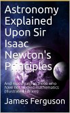 Astronomy Explained Upon Sir Isaac Newton's Principles / And made easy to those who have not studied mathematics (eBook, PDF)