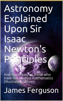 Astronomy Explained Upon Sir Isaac Newton's Principles / And made easy to those who have not studied mathematics (eBook, PDF) - Ferguson, James