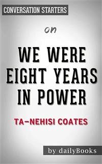 We Were Eight Years in Power: An American Tragedy by Ta-Nehisi Coates   Conversation Starters (eBook, ePUB) - dailyBooks