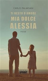 Ti vesto d’amore mia dolce Alessia (eBook, ePUB) - Palmisani, Carlo