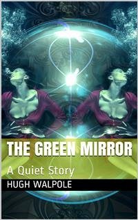 The Green Mirror: A Quiet Story (eBook, PDF) - Walpole, Hugh