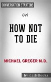 How Not to Die: Discover the Foods Scientifically Proven to Prevent and Reverse Disease by Greger M.D. FACLM, Michael   Conversation Starters (eBook, ePUB)