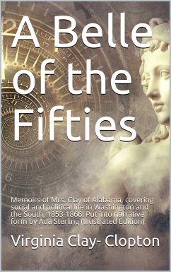 A Belle of the Fifties / Memoirs of Mrs. Clay of Alabama, covering social and / political life in Washington and the South, 1853-1866. Put / into narrative form by Ada Sterling (eBook, PDF) - Clay, Virginia; Clopton