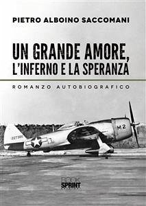 Un grande amore, l'inferno e la speranza (eBook, ePUB) - Alboino Saccomani, Pietro