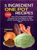 5 Ingredient One Pot Recipes: 100 Easy Five-Ingredient Dinner Recipes For Fast Meals In The Skillet, Stockpot, Baking Pan And More (eBook, ePUB)