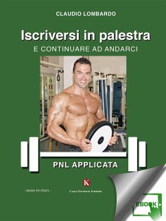 Iscriversi in palestra e continuare ad andarci - Pnl applicata (eBook, ePUB) - Claudio, Lombardo