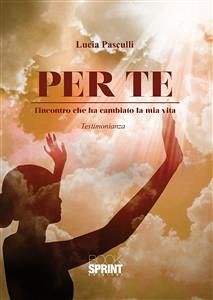 Per te - L'incontro che ha cambiato la mia vita (eBook, ePUB) - Pasculli, Lucia